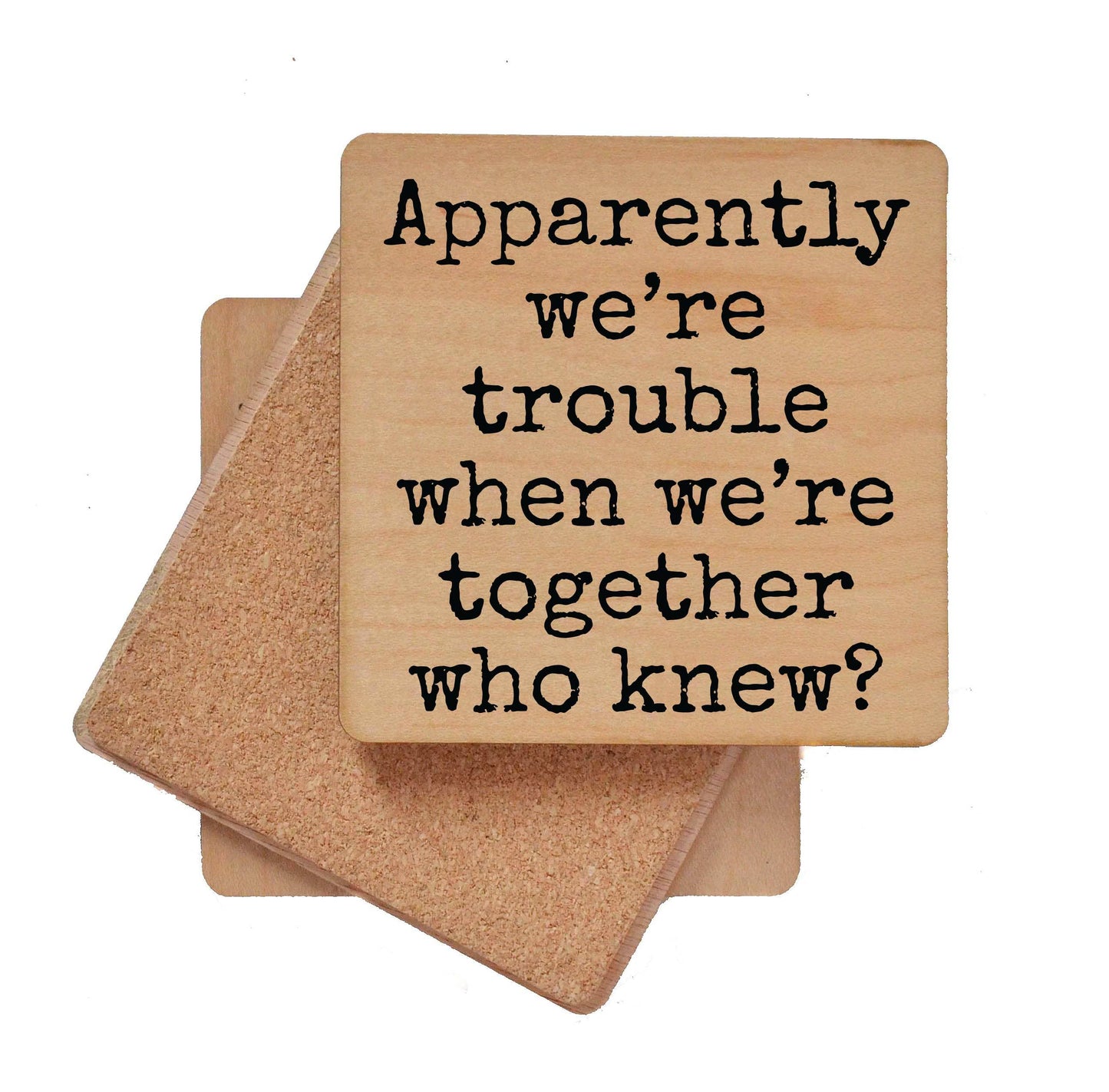 Apparently We're Trouble When We're Together Wood Coaster